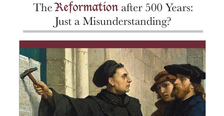 The Reformation After 500 Years: Just a Misunderstanding?