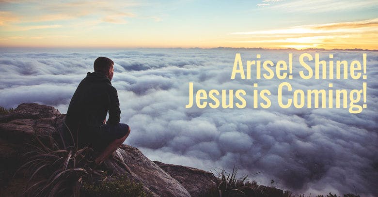 Arise! Shine! Jesus is Coming!