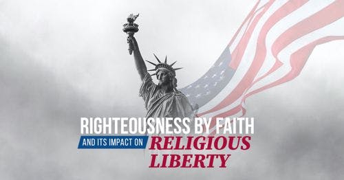 Righteousness by Faith and its Impact on Religious Liberty