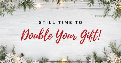 Still Time to Double Your Gift!
