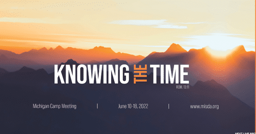 Michigan Camp Meeting 2022: Knowing the Time